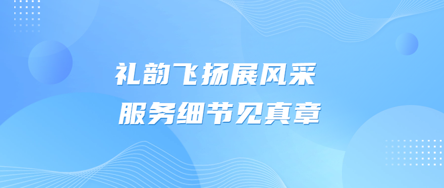 禮韻飛揚展風采 服務細節(jié)見真章